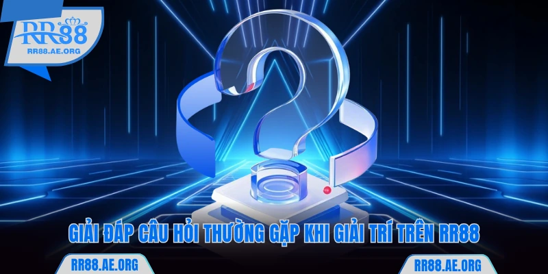 Giải đáp câu hỏi thường gặp khi giải trí trên RR88