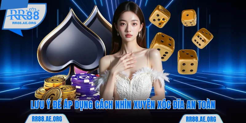 Bật Mí Cách Nhìn Xuyên Xóc Đĩa Chuẩn Nhiều Người Áp Dụng 7 Lưu ý để áp dụng cách nhìn xuyên xóc đĩa RR88 an toàn